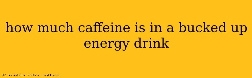 how much caffeine is in a bucked up energy drink