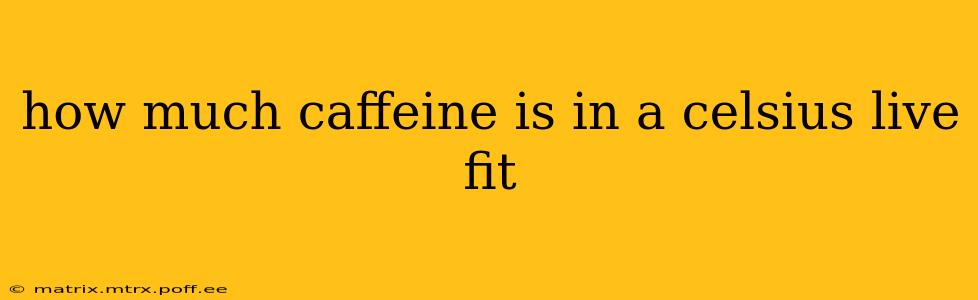 how much caffeine is in a celsius live fit