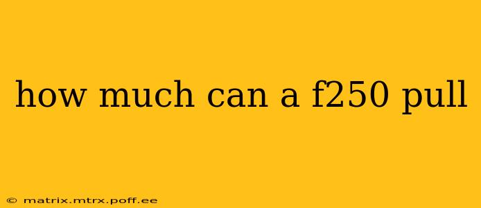 how much can a f250 pull