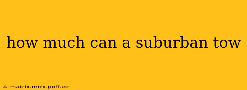 how much can a suburban tow
