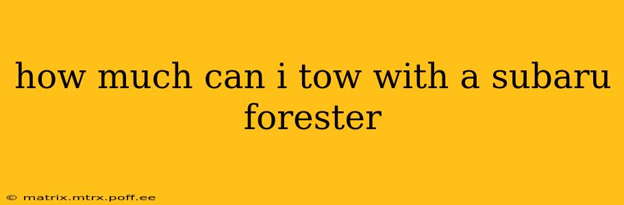 how much can i tow with a subaru forester