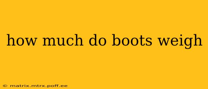 how much do boots weigh