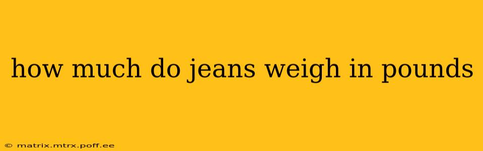 how much do jeans weigh in pounds