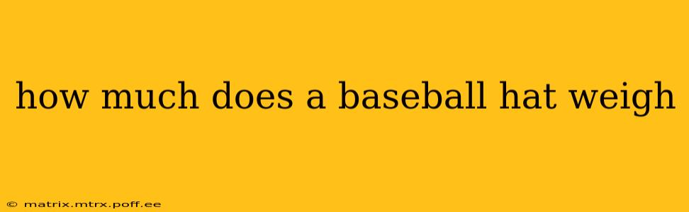 how much does a baseball hat weigh