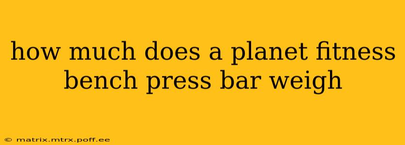 how much does a planet fitness bench press bar weigh