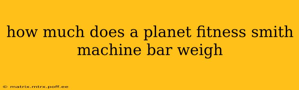 how much does a planet fitness smith machine bar weigh