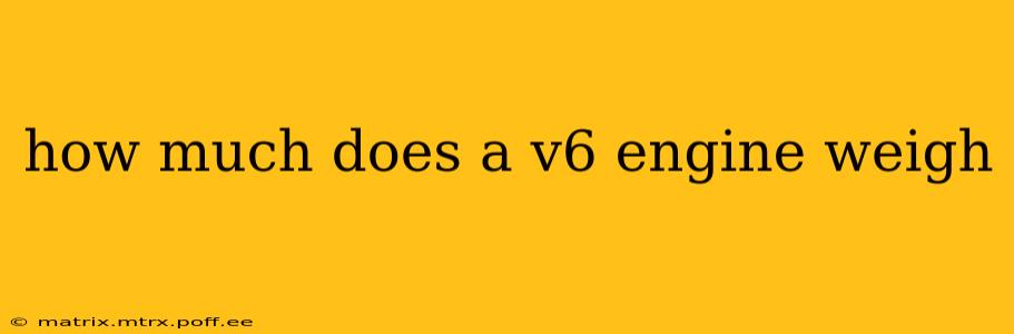 how much does a v6 engine weigh