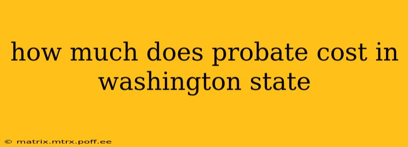 how much does probate cost in washington state