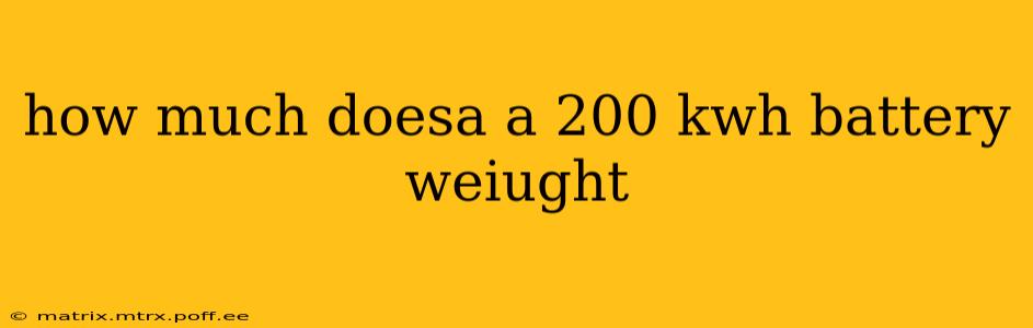 how much doesa a 200 kwh battery weiught