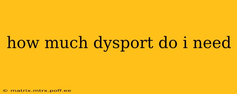 how much dysport do i need