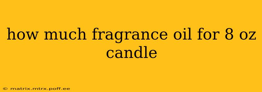 how much fragrance oil for 8 oz candle