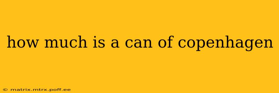 how much is a can of copenhagen