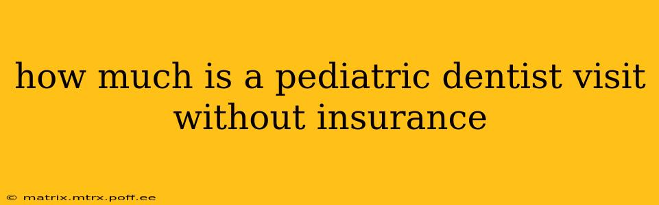 how much is a pediatric dentist visit without insurance