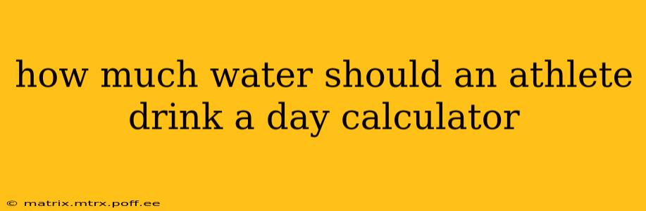 how much water should an athlete drink a day calculator