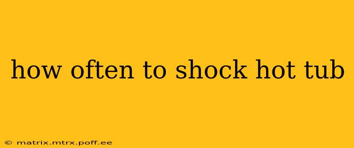 how often to shock hot tub