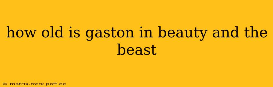 how old is gaston in beauty and the beast