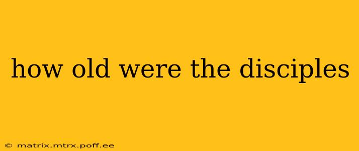 how old were the disciples