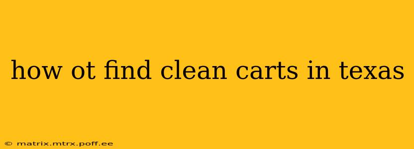 how ot find clean carts in texas