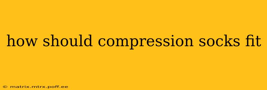 how should compression socks fit