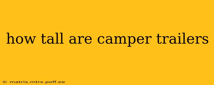how tall are camper trailers