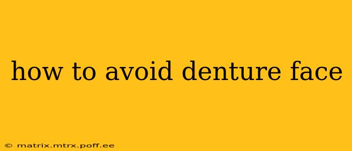 how to avoid denture face