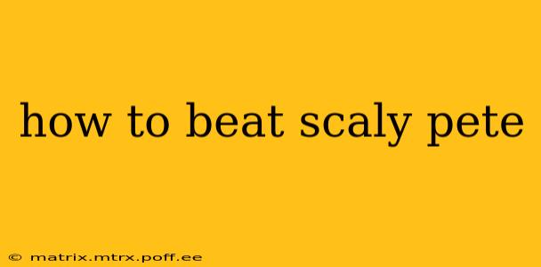 how to beat scaly pete