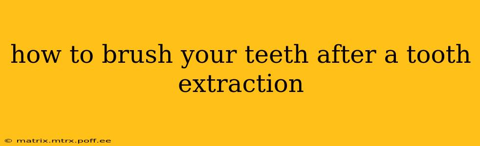 how to brush your teeth after a tooth extraction