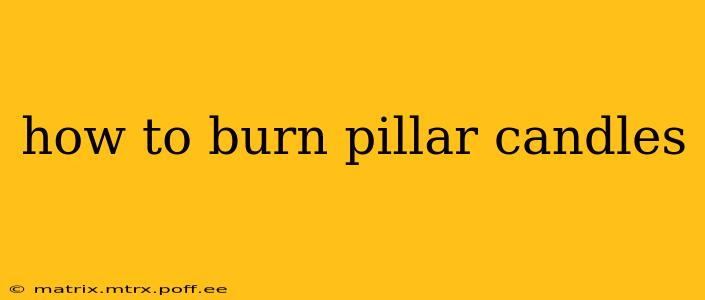 how to burn pillar candles