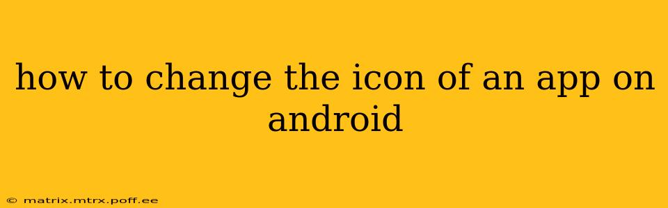 how to change the icon of an app on android