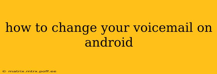 how to change your voicemail on android