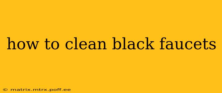 how to clean black faucets