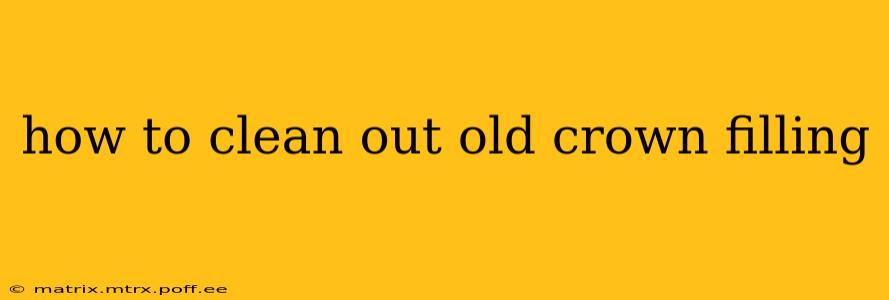 how to clean out old crown filling