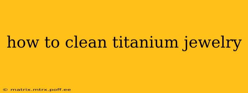how to clean titanium jewelry