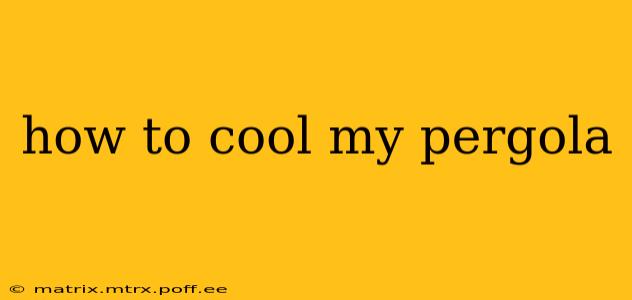 how to cool my pergola
