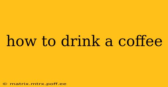 how to drink a coffee
