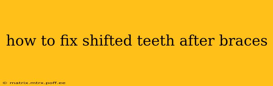how to fix shifted teeth after braces