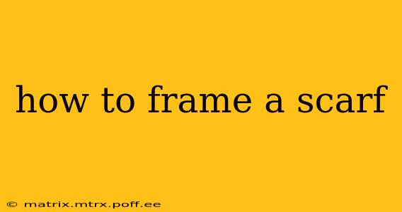 how to frame a scarf