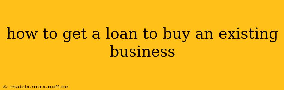 how to get a loan to buy an existing business