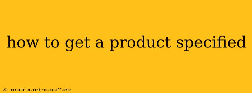 how to get a product specified