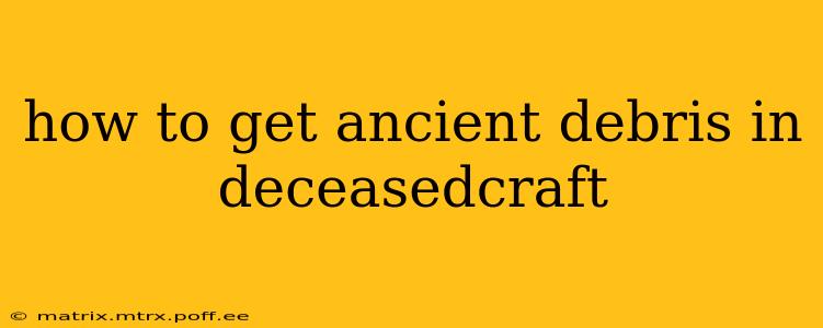 how to get ancient debris in deceasedcraft