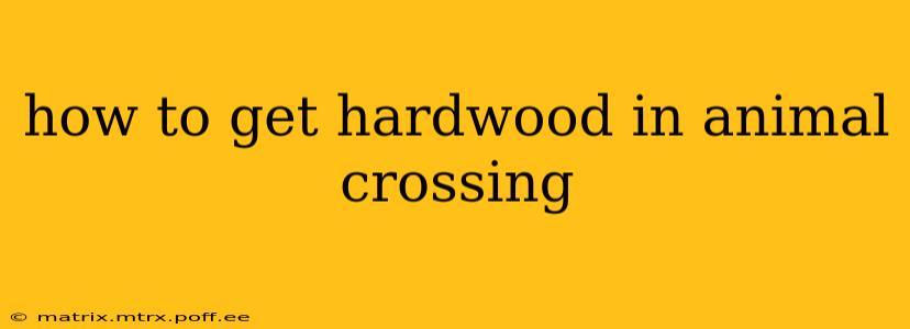 how to get hardwood in animal crossing