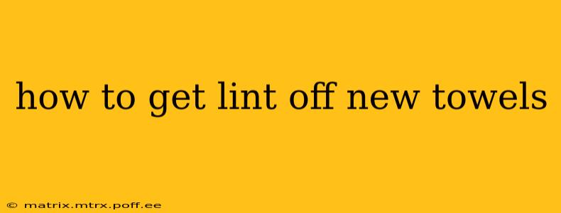 how to get lint off new towels