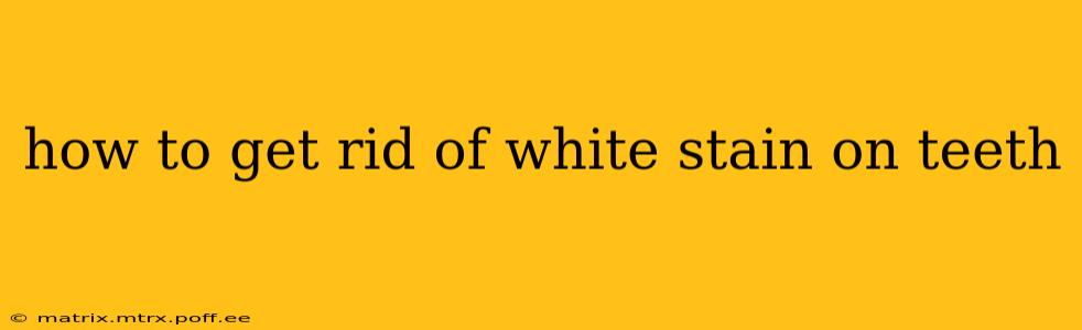 how to get rid of white stain on teeth