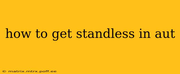 how to get standless in aut