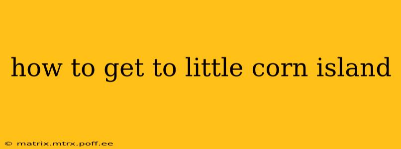 how to get to little corn island