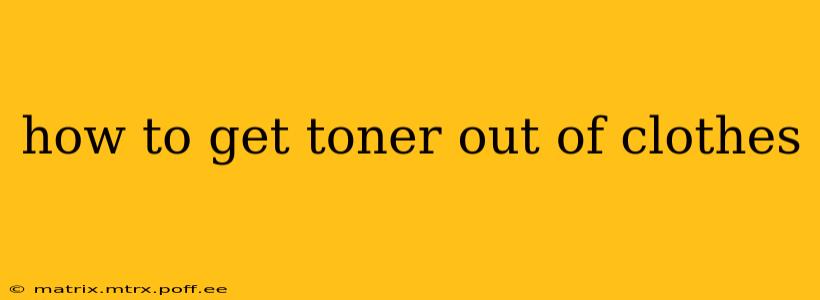 how to get toner out of clothes