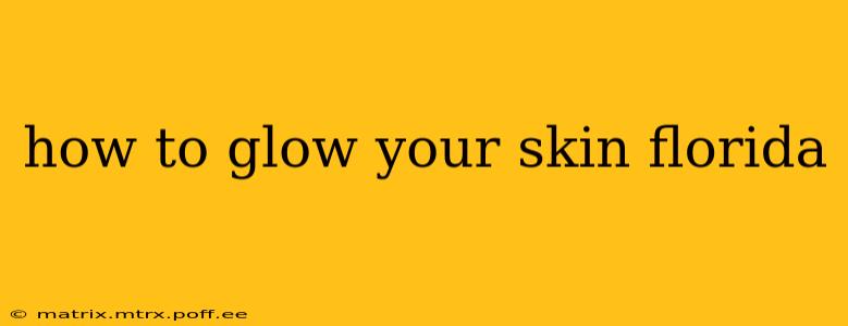 how to glow your skin florida