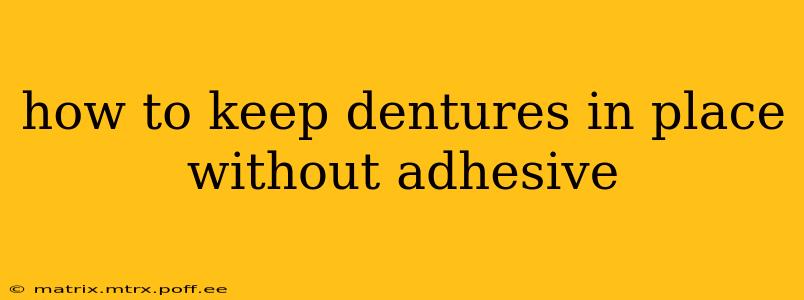 how to keep dentures in place without adhesive