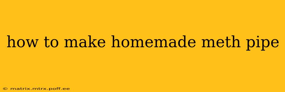 how to make homemade meth pipe