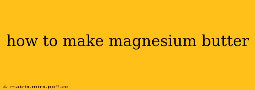 how to make magnesium butter